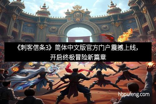 《刺客信条3》简体中文版官方门户震撼上线，开启终极冒险新篇章